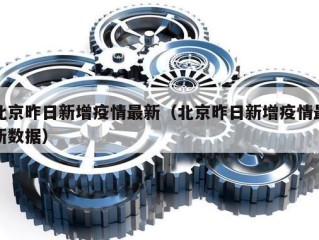 北京昨日新增疫情最新（北京昨日新增疫情最新数据）