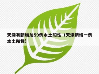 天津有新增加59例本土阳性（天津新增一例本土阳性）