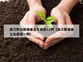浙江昨日新增本土无症状18例（浙江新增本土无症状一例）