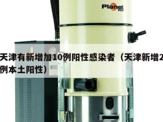 天津有新增加10例阳性感染者（天津新增2例本土阳性）