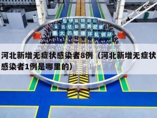 河北新增无症状感染者8例（河北新增无症状感染者1例是哪里的）