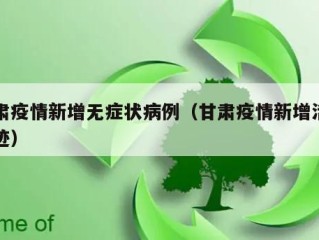 甘肃疫情新增无症状病例（甘肃疫情新增活动轨迹）