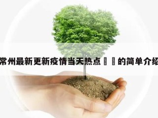 常州最新更新疫情当天热点㊙️的简单介绍