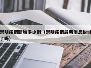 崇明疫情新增多少例（崇明疫情最新消息封城了吗）