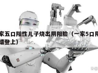 一家五口阳性儿子烧出阴阳脸（一家5口阴差阳错登上）