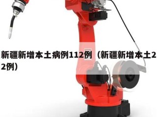 新疆新增本土病例112例（新疆新增本土22例）