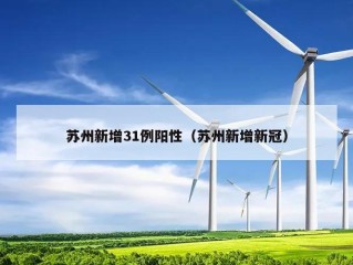 苏州新增31例阳性（苏州新增新冠）