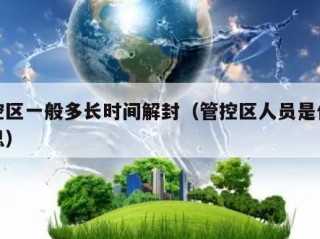 管控区一般多长时间解封（管控区人员是什么意思）