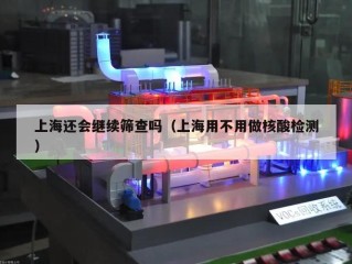 上海还会继续筛查吗（上海用不用做核酸检测）