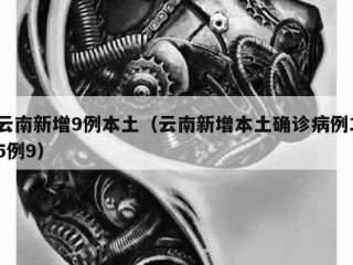 云南新增9例本土（云南新增本土确诊病例15例9）