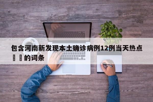 包含河南新发现本土确诊病例12例当天热点㊙️的词条