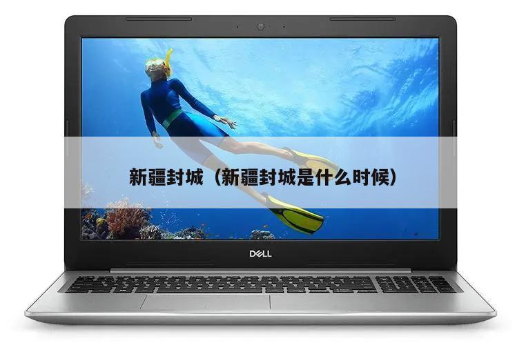 新疆封城(新疆封城是什么时候)
