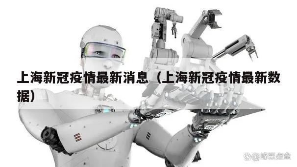 上海新冠疫情最新消息(上海新冠疫情最新数据)