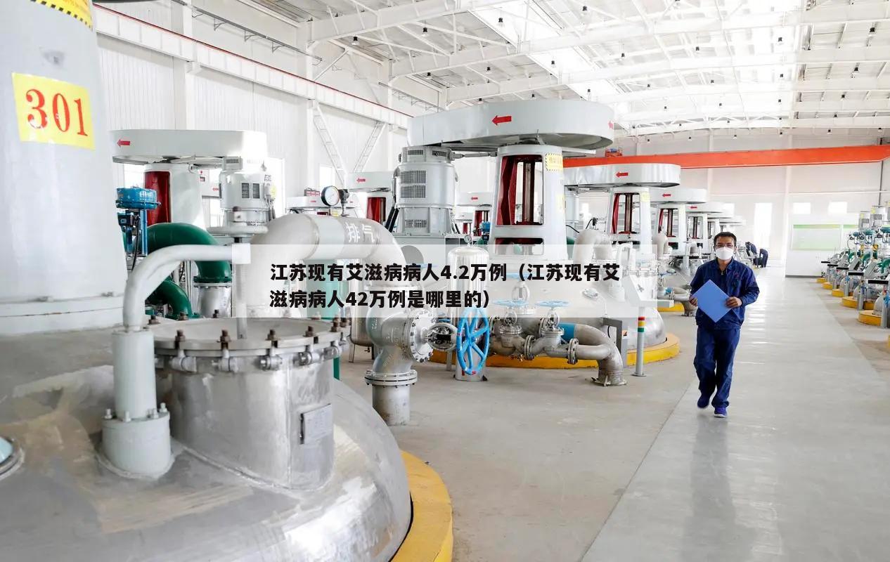 江苏现有艾滋病病人4.2万例(江苏现有艾滋病病人42万例是哪里的)
