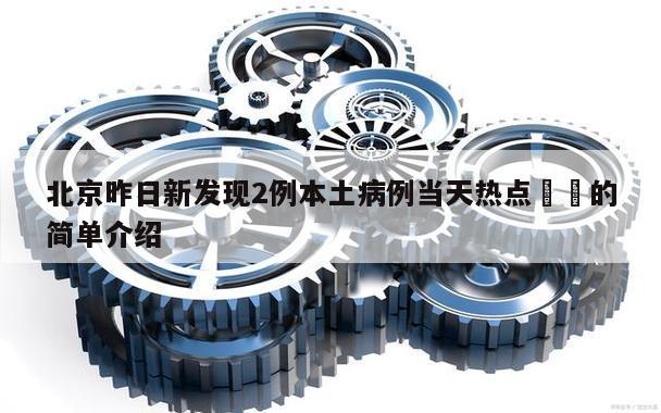 北京昨日新发现2例本土病例当天热点㊙️的简单介绍