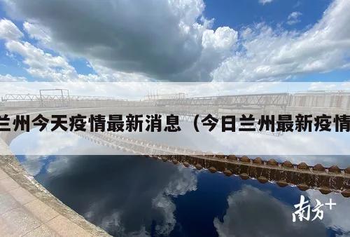 兰州今天疫情最新消息(今日兰州最新疫情)