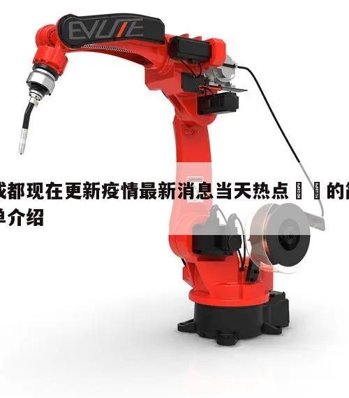 成都现在更新疫情最新消息当天热点㊙️的简单介绍