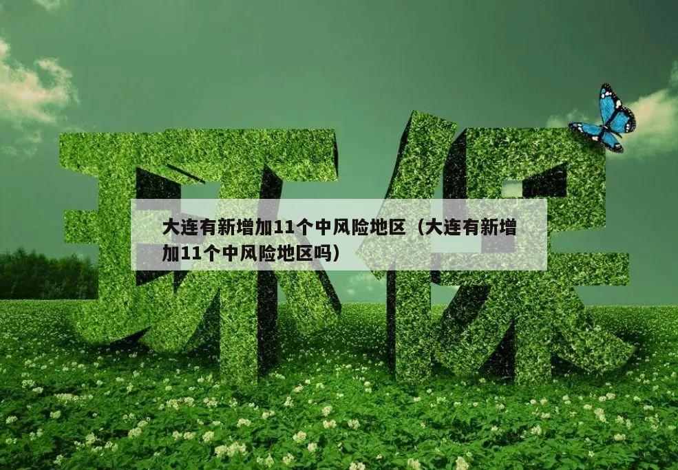 大连有新增加11个中风险地区(大连有新增加11个中风险地区吗)
