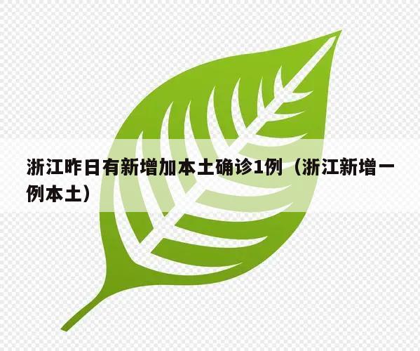 浙江昨日有新增加本土确诊1例(浙江新增一例本土)