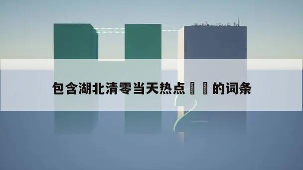 包含湖北清零当天热点㊙️的词条