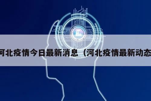 河北疫情今日最新消息(河北疫情最新动态)