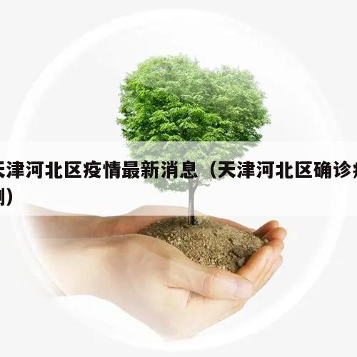 天津河北区疫情最新消息(天津河北区确诊病例)