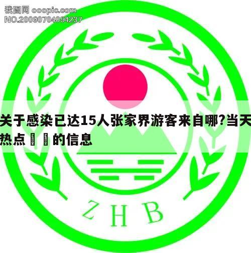 关于感染已达15人张家界游客来自哪?当天热点㊙️的信息