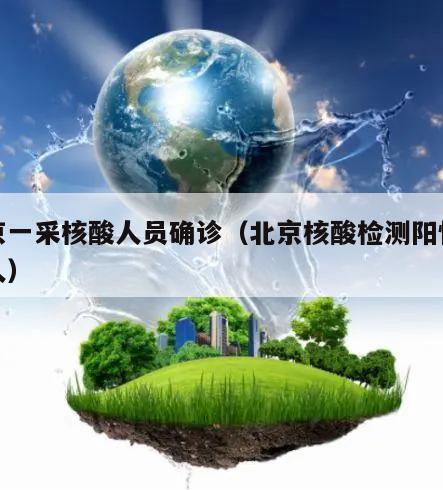 北京一采核酸人员确诊(北京核酸检测阳性多少人)