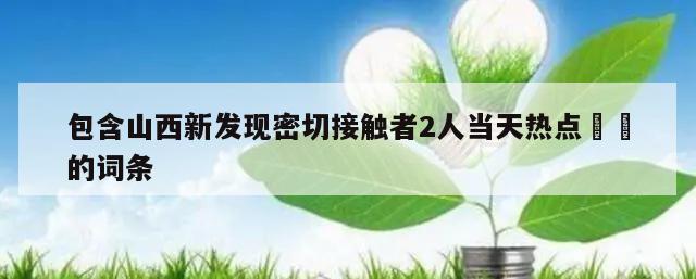 包含山西新发现密切接触者2人当天热点㊙️的词条
