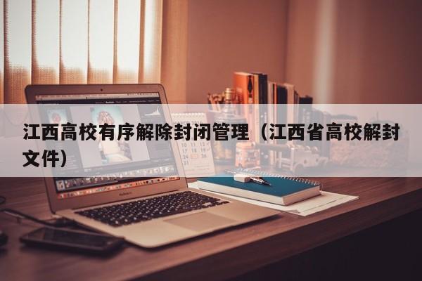 江西高校有序解除封闭管理(江西省高校解封文件)