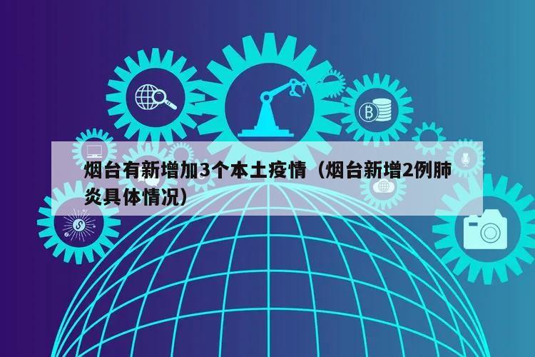 烟台有新增加3个本土疫情(烟台新增2例肺炎具体情况)
