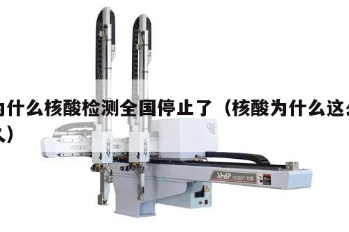 为什么核酸检测全国停止了(核酸为什么这么久)