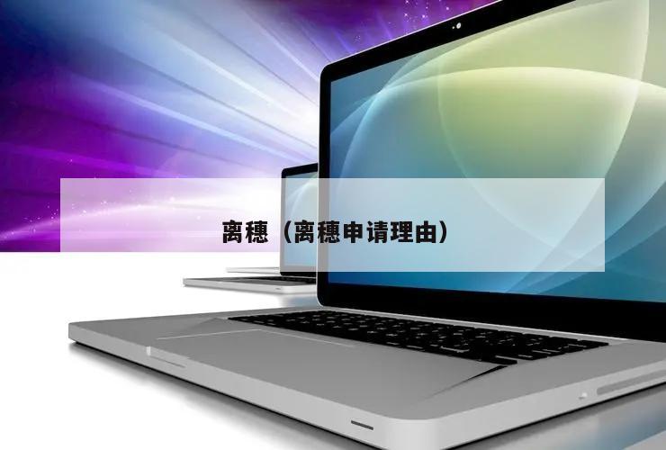离穗(离穗申请理由)
