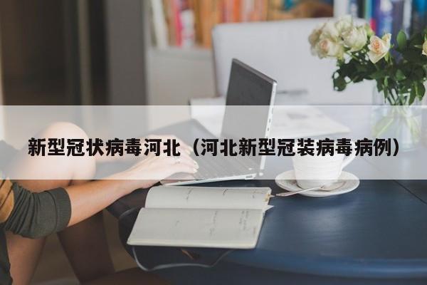 新型冠状病毒河北(河北新型冠装病毒病例)