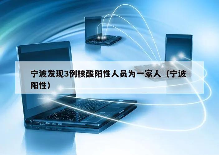 宁波发现3例核酸阳性人员为一家人(宁波 阳性)