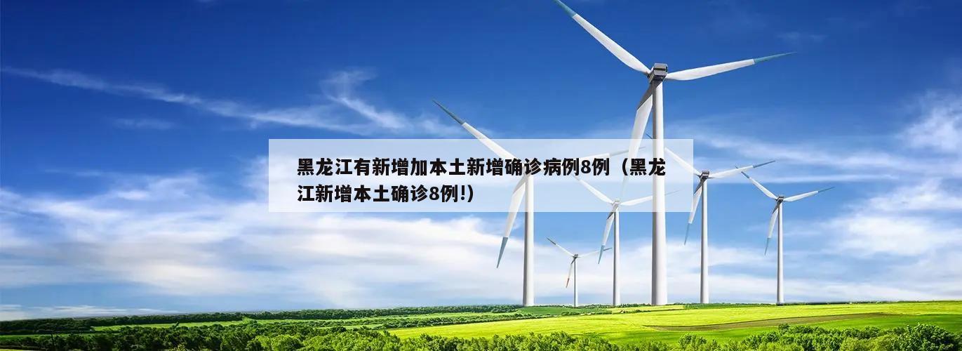 黑龙江有新增加本土新增确诊病例8例(黑龙江新增本土确诊8例!)