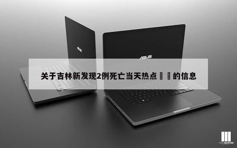 关于吉林新发现2例死亡当天热点㊙️的信息