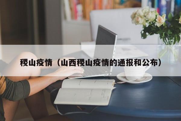 稷山疫情(山西稷山疫情的通报和公布)