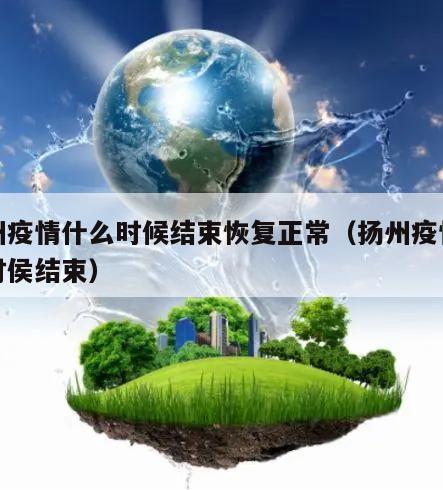 扬州疫情什么时候结束恢复正常(扬州疫情什么时侯结束)