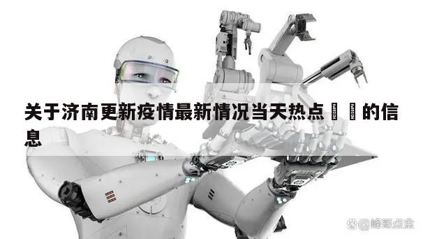 关于济南更新疫情最新情况当天热点㊙️的信息