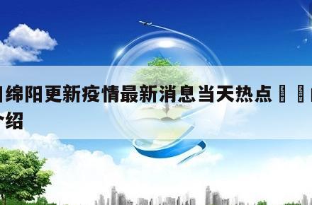 四川绵阳更新疫情最新消息当天热点㊙️的简单介绍