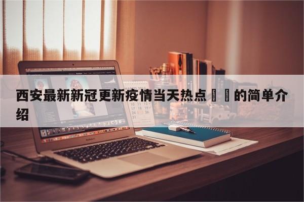 西安最新新冠更新疫情当天热点㊙️的简单介绍