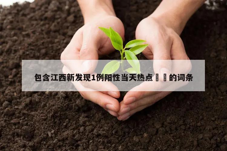 包含江西新发现1例阳性当天热点㊙️的词条
