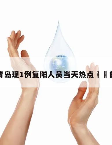 包含青岛现1例复阳人员当天热点㊙️的词条