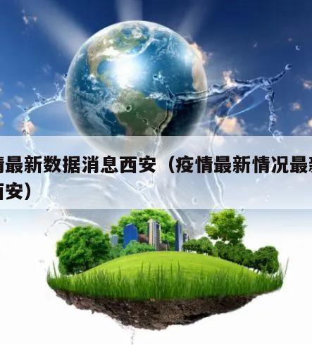 疫情最新数据消息西安(疫情最新情况最新消息西安)