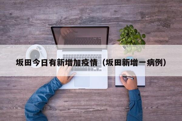 坂田今日有新增加疫情(坂田新增一病例)