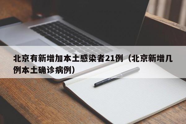 北京有新增加本土感染者21例(北京新增几例本土确诊病例)