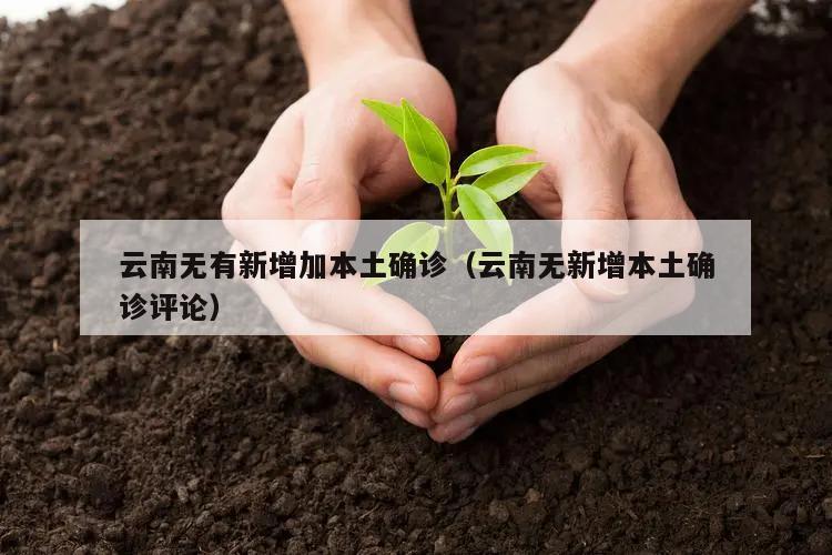 云南无有新增加本土确诊(云南无新增本土确诊评论)