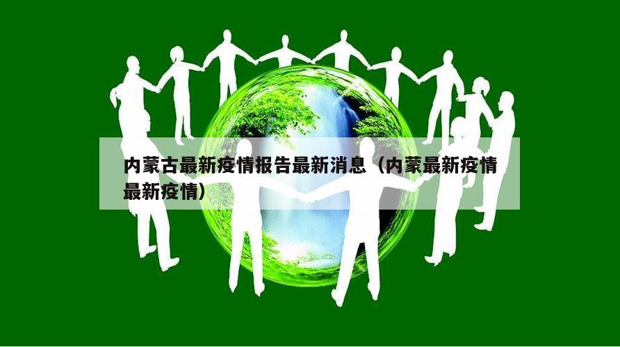 内蒙古最新疫情报告最新消息(内蒙最新疫情最新疫情)