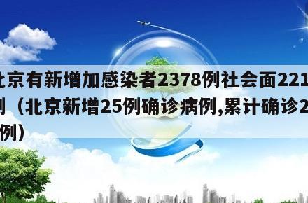 北京有新增加感染者2378例社会面221例(北京新增25例确诊病例,累计确诊253例)